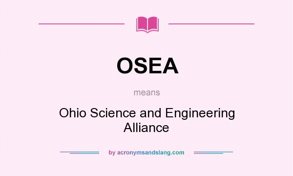 What does OSEA mean? It stands for Ohio Science and Engineering Alliance
