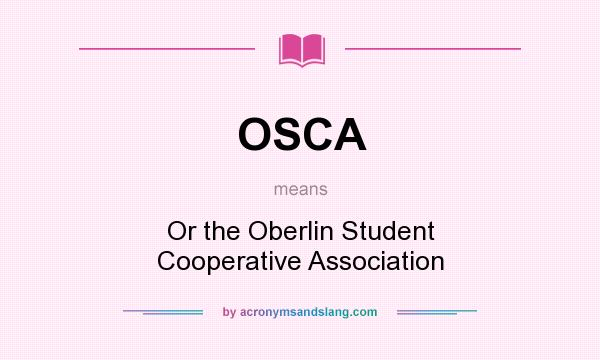 What does OSCA mean? It stands for Or the Oberlin Student Cooperative Association