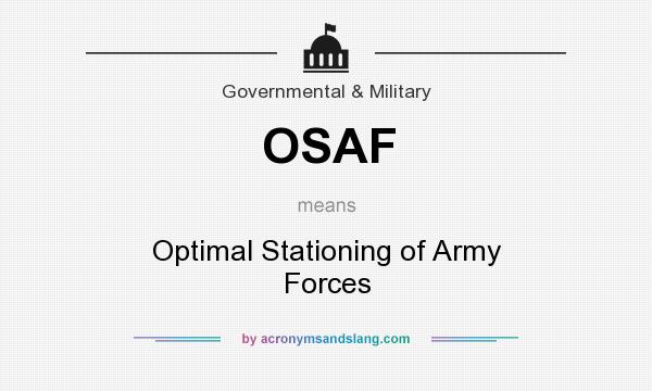 What does OSAF mean? It stands for Optimal Stationing of Army Forces