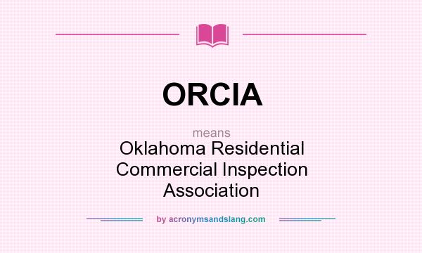 What does ORCIA mean? It stands for Oklahoma Residential Commercial Inspection Association