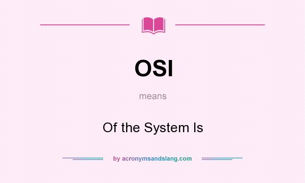 What does OSI mean? It stands for Of the System Is