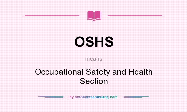 What does OSHS mean? It stands for Occupational Safety and Health Section