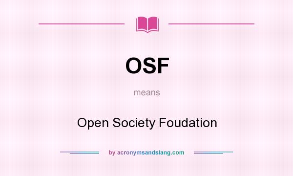 What does OSF mean? It stands for Open Society Foudation