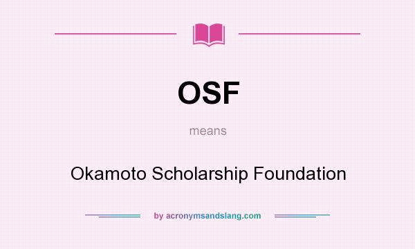 What does OSF mean? It stands for Okamoto Scholarship Foundation