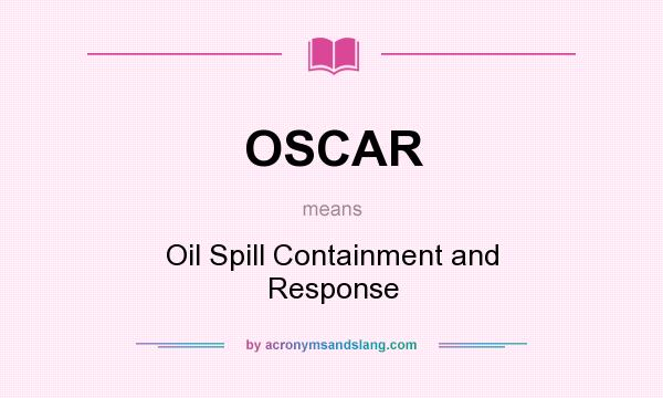 What does OSCAR mean? It stands for Oil Spill Containment and Response