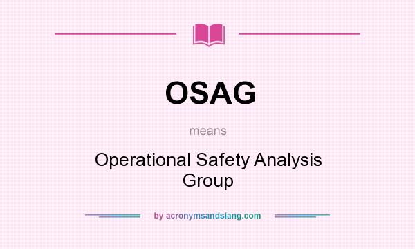 What does OSAG mean? It stands for Operational Safety Analysis Group