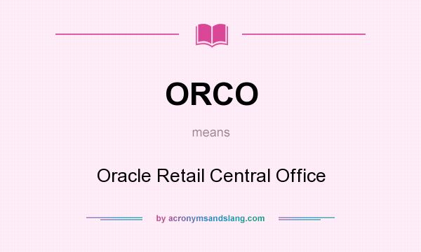 What does ORCO mean? It stands for Oracle Retail Central Office