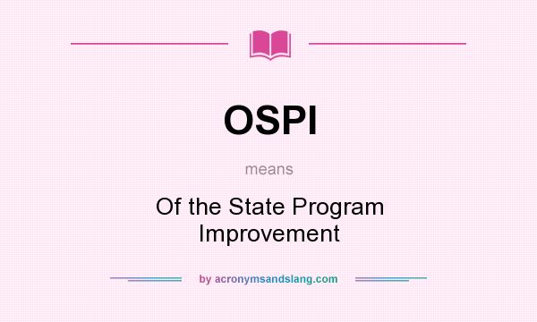 What does OSPI mean? It stands for Of the State Program Improvement