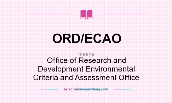 What does ORD/ECAO mean? It stands for Office of Research and Development Environmental Criteria and Assessment Office