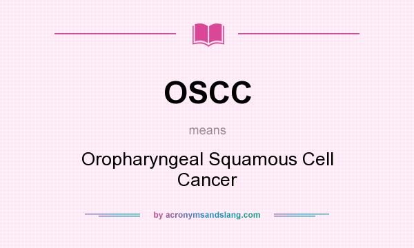 What does OSCC mean? It stands for Oropharyngeal Squamous Cell Cancer