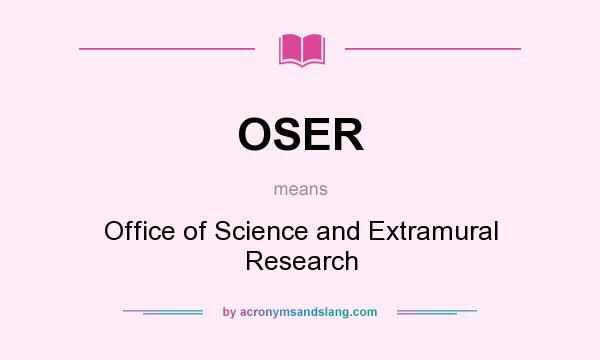 What does OSER mean? It stands for Office of Science and Extramural Research