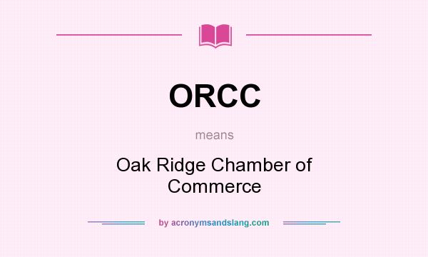 What does ORCC mean? It stands for Oak Ridge Chamber of Commerce