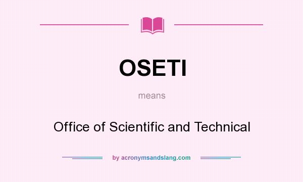 What does OSETI mean? It stands for Office of Scientific and Technical