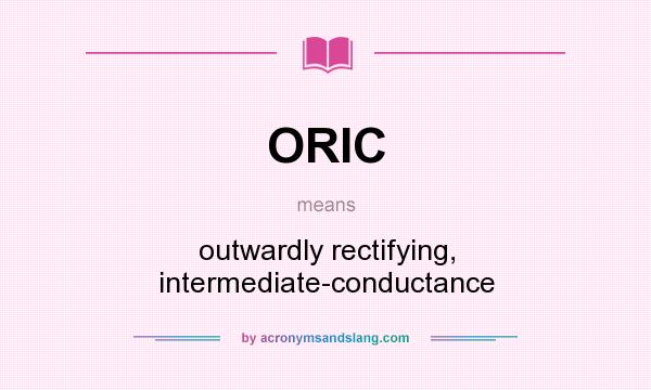 What does ORIC mean? It stands for outwardly rectifying, intermediate-conductance