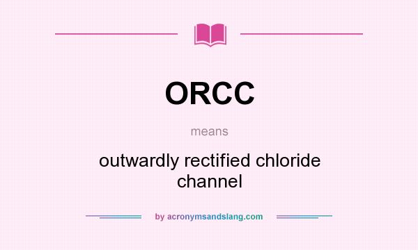 What does ORCC mean? It stands for outwardly rectified chloride channel