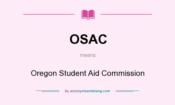 What does OSAC mean? It stands for Oregon Student Aid Commission