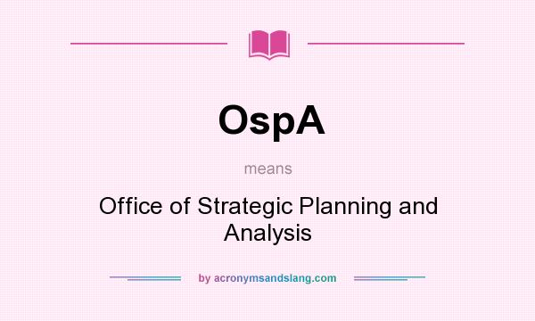 What does OspA mean? It stands for Office of Strategic Planning and Analysis
