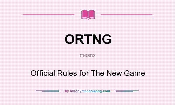 What does ORTNG mean? It stands for Official Rules for The New Game