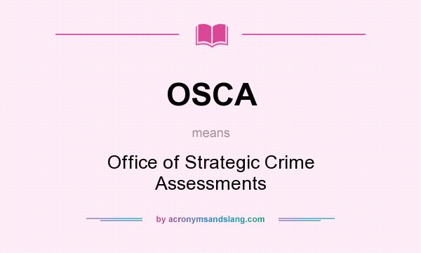 What does OSCA mean? It stands for Office of Strategic Crime Assessments