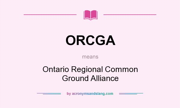What does ORCGA mean? It stands for Ontario Regional Common Ground Alliance