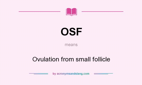 What does OSF mean? It stands for Ovulation from small follicle