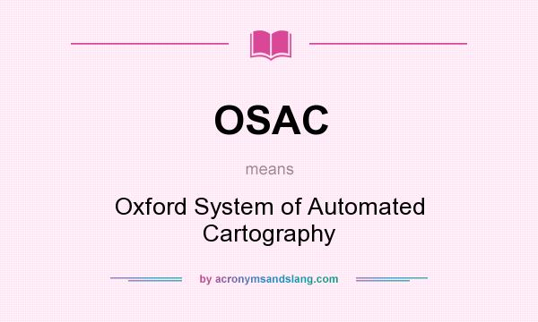 What does OSAC mean? It stands for Oxford System of Automated Cartography
