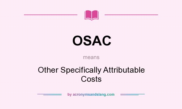 What does OSAC mean? It stands for Other Specifically Attributable Costs