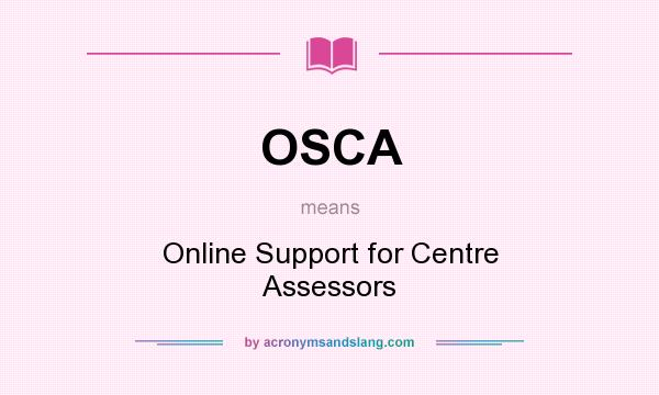 What does OSCA mean? It stands for Online Support for Centre Assessors