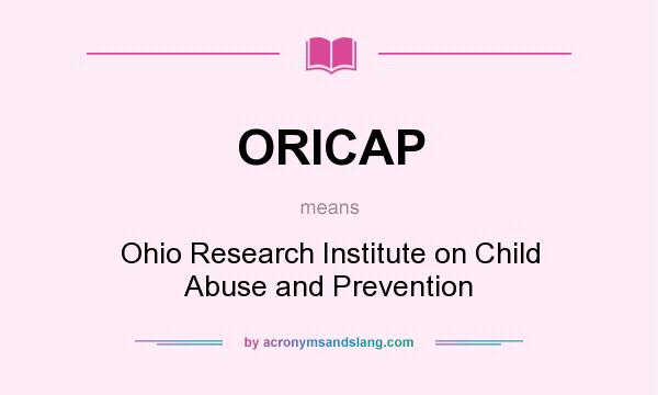 What does ORICAP mean? It stands for Ohio Research Institute on Child Abuse and Prevention