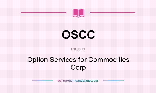 What does OSCC mean? It stands for Option Services for Commodities Corp