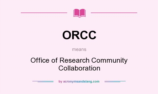 What does ORCC mean? It stands for Office of Research Community Collaboration