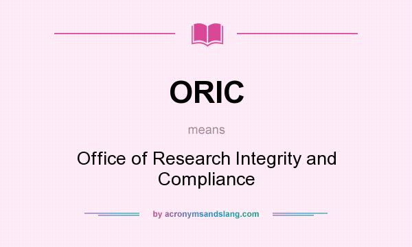 What does ORIC mean? It stands for Office of Research Integrity and Compliance