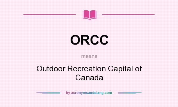 What does ORCC mean? It stands for Outdoor Recreation Capital of Canada