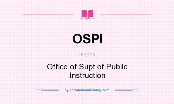 What does OSPI mean? It stands for Office of Supt of Public Instruction