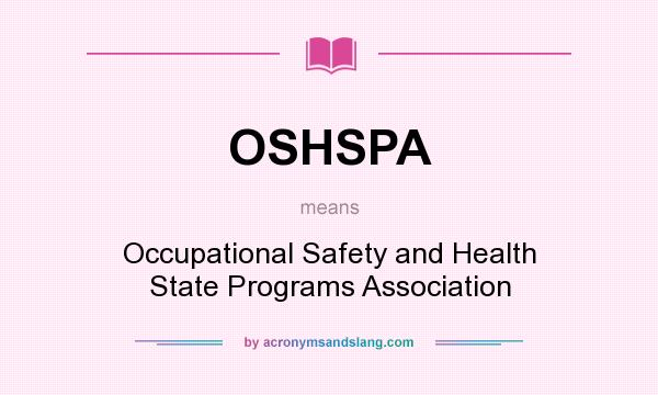 What does OSHSPA mean? It stands for Occupational Safety and Health State Programs Association
