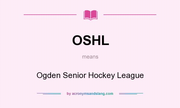 What does OSHL mean? It stands for Ogden Senior Hockey League