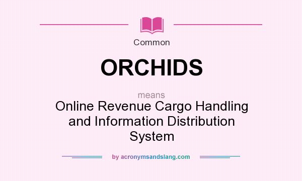 What does ORCHIDS mean? It stands for Online Revenue Cargo Handling and Information Distribution System