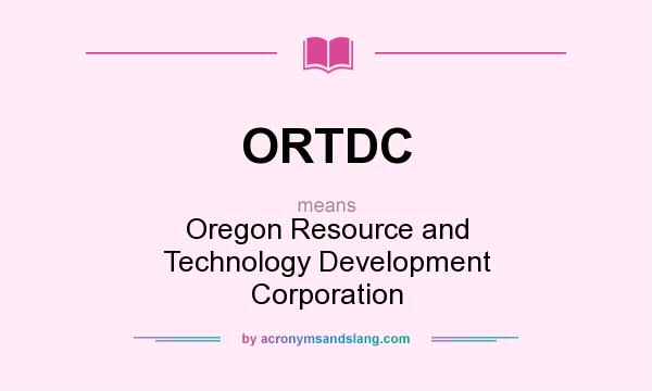 What does ORTDC mean? It stands for Oregon Resource and Technology Development Corporation