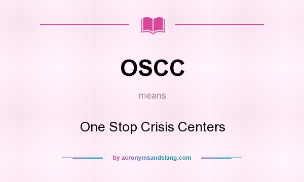 What does OSCC mean? It stands for One Stop Crisis Centers