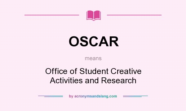 What does OSCAR mean? It stands for Office of Student Creative Activities and Research