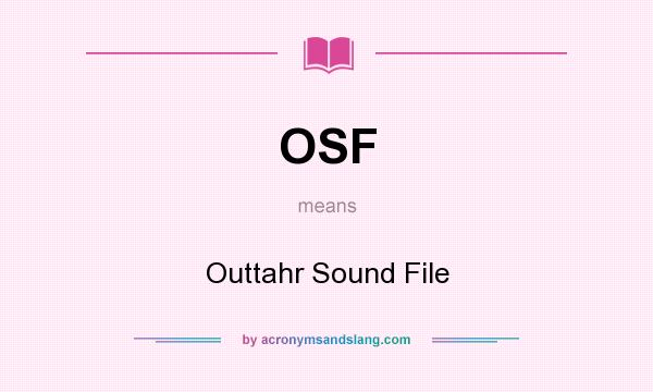 What does OSF mean? It stands for Outtahr Sound File
