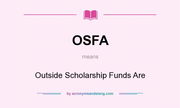 What does OSFA mean? It stands for Outside Scholarship Funds Are