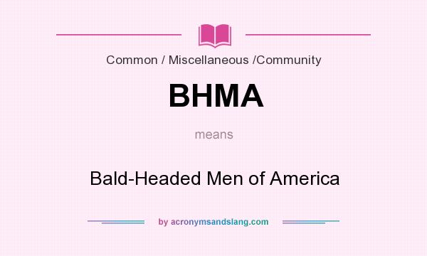 What does BHMA mean? It stands for Bald-Headed Men of America