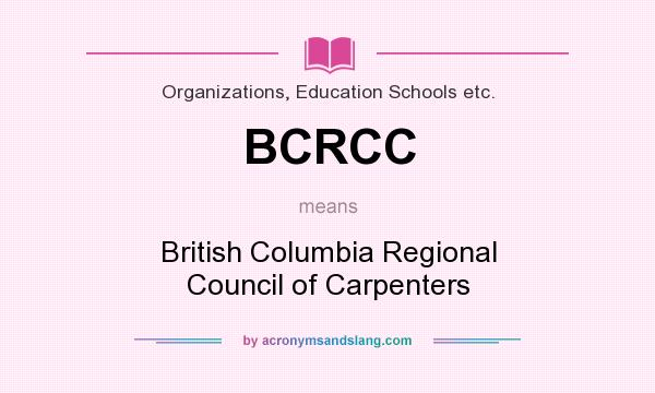 What does BCRCC mean? It stands for British Columbia Regional Council of Carpenters