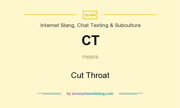 What does CT mean? It stands for Cut Throat