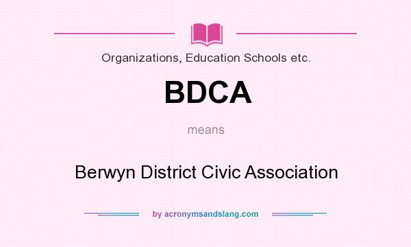 What does BDCA mean? It stands for Berwyn District Civic Association