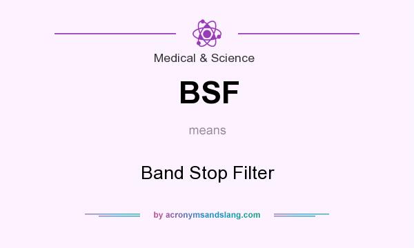 What does BSF mean? It stands for Band Stop Filter