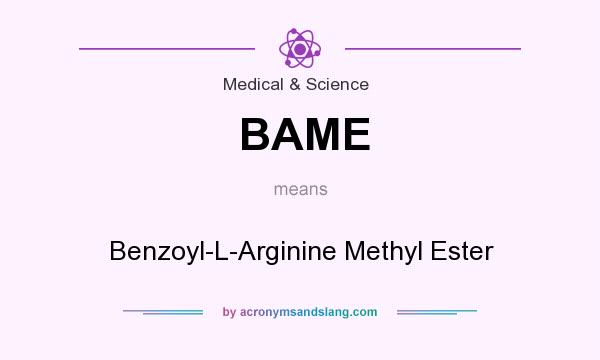 What does BAME mean? It stands for Benzoyl-L-Arginine Methyl Ester