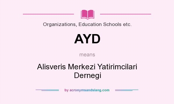 What does AYD mean? It stands for Alisveris Merkezi Yatirimcilari Dernegi