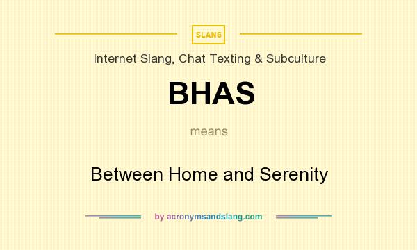 What does BHAS mean? It stands for Between Home and Serenity